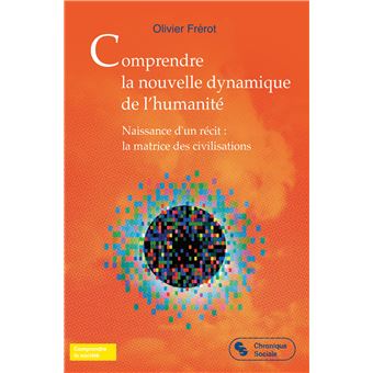 Conférence « Comprendre la nouvelle dynamique de l’humanité – Naissance d’un récit : la matrice des civilisations » Olivier Frérot